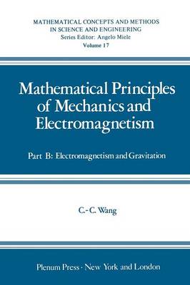 Mathematical Principles of Mechanics and Electromagnetism: Part B: Electromagnetism and Gravitation - Mathematical Concepts and Methods in Science and Engineering 17 (Paperback)