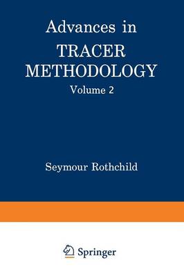 Advances in Tracer Methodology: Volume 2 A collection of papers presented at the Sixth, Seventh, and Eight Symposia on Tracer Methodology plus other papers selected by the editor (Paperback)