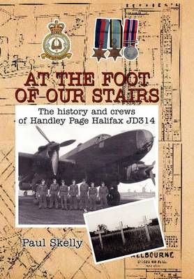 At the Foot of Our Stairs: The History and Crews of Handley Page Halifax Jd314 (Hardback)