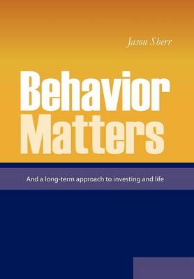 Behavior Matters: And a Long Term Approach to Investing and Life (Hardback)