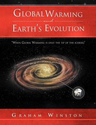 Global Warming and Earth's Evolution: ''When Global Warming Is Only the Tip of the Iceberg'' (Paperback)
