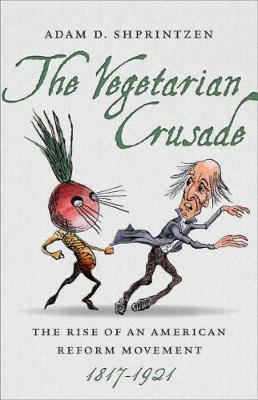 The Vegetarian Crusade: The Rise of an American Reform Movement, 1817-1921 (Hardback)