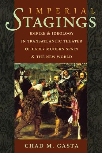 Imperial Stagings: Empire and Ideology in Transatlantic Theater of Early Modern Spain and the New World - North Carolina Studies in the Romance Languages and Literatures (Paperback)