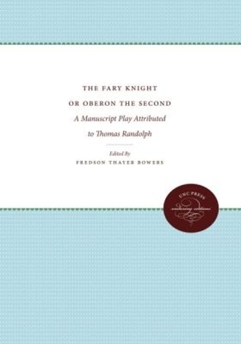 The Fary Knight or Oberon the Second: A Manuscript Play Attributed to Thomas Randolph (Paperback)
