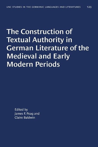 The Construction of Textual Authority in German Literature of the Medieval and Early Modern Periods - University of North Carolina Studies in Germanic Languages and Literature (Paperback)