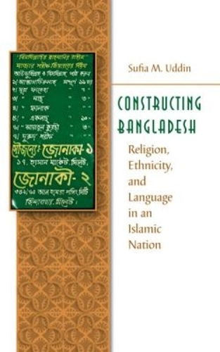 Constructing Bangladesh: Religion, Ethnicity, and Language in an Islamic Nation - Islamic Civilization and Muslim Networks (Paperback)
