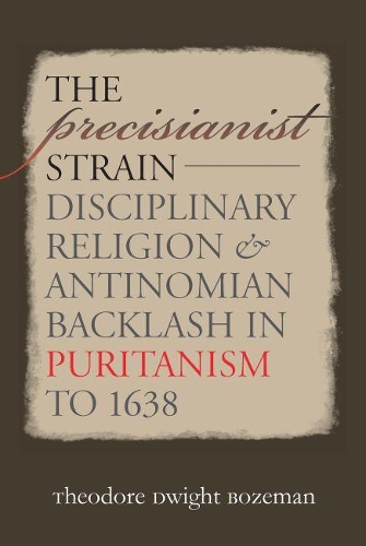 The Precisianist Strain: Disciplinary Religion and Antinomian Backlash in Puritanism to 1638 - Published for the Omohundro Institute of Early American History and Culture, Williamsburg, Virginia (Paperback)
