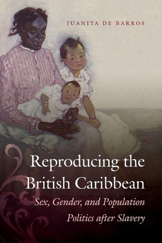 Reproducing the British Caribbean: Sex, Gender, and Population Politics after Slavery (Paperback)