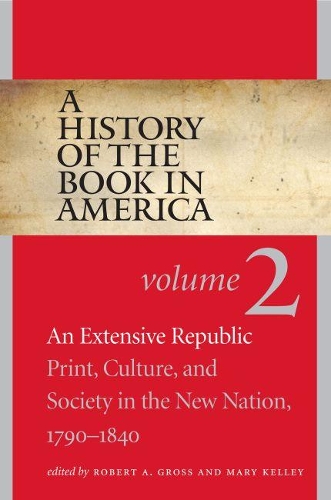 A History of the Book in America, Volume 2: An Extensive Republic: Print, Culture, and Society in the New Nation, 1790-1840 (Paperback)