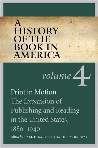A History of the Book in America, Volume 4: Print in Motion: The Expansion of Publishing and Reading in the United States, 1880-1940 (Paperback)
