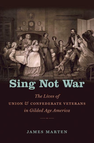 Sing Not War: The Lives of Union and Confederate Veterans in Gilded Age America - Civil War America (Paperback)