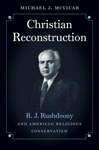 Christian Reconstruction: R.J. Rushdoony and American Religious Conservatism (Paperback)