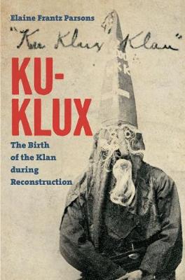 Ku-Klux: The Birth of the Klan during Reconstruction (Hardback)