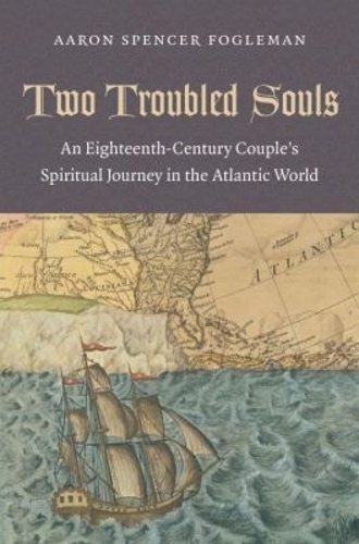 Two Troubled Souls: An Eighteenth-Century Couple's Spiritual Journey in the Atlantic World (Paperback)