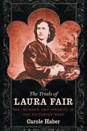 The Trials of Laura Fair: Sex, Murder, and Insanity in the Victorian West (Paperback)
