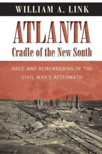 Atlanta, Cradle of the New South: Race and Remembering in the Civil War's Aftermath - Civil War America (Paperback)