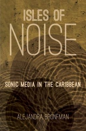 Isles of Noise: Sonic Media in the Caribbean (Paperback)