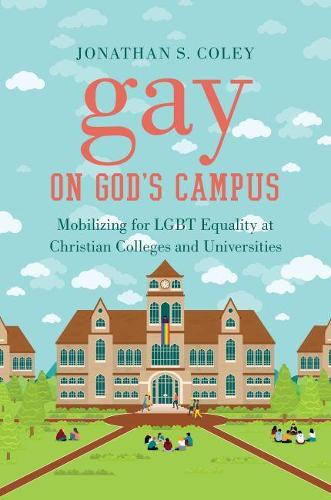 Gay on God's Campus: Mobilizing for LGBT Equality at Christian Colleges and Universities (Hardback)