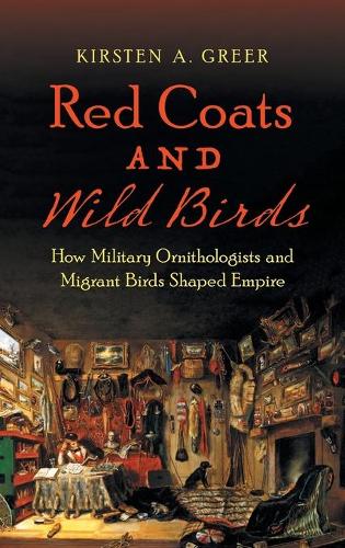 Red Coats and Wild Birds: How Military Ornithologists and Migrant Birds Shaped Empire - Flows, Migrations, and Exchanges (Hardback)