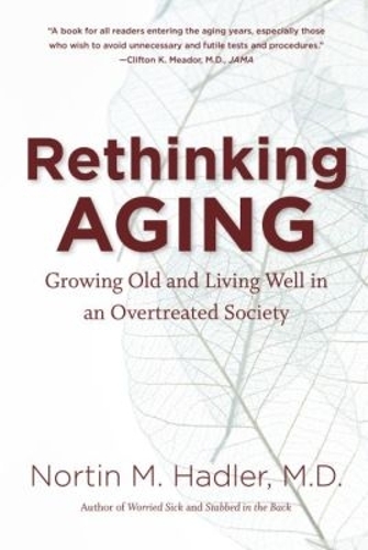 Rethinking Aging: Growing Old and Living Well in an Overtreated Society (Paperback)