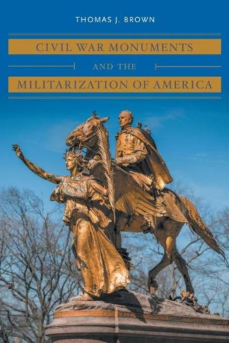 Civil War Monuments and the Militarization of America - Civil War America (Paperback)