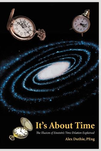 It's about Time: The Illusion of Einstein's Time Dilation Explained (Paperback)