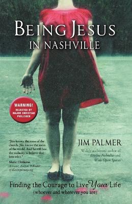 Being Jesus in Nashville: Finding the Courage to Live Your Life (Whoever and Wherever You Are) (Paperback)