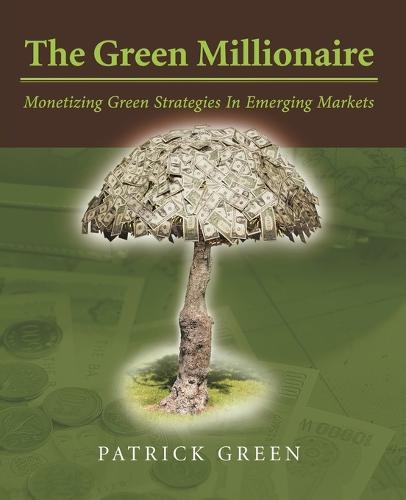 The Green Millionaire: Monetizing Green Strategies in Emerging Markets (Paperback)