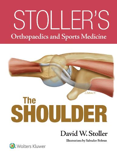 Stoller's Orthopaedics and Sports Medicine: The Shoulder (Hardback)