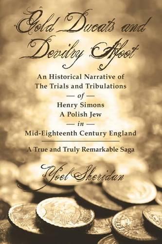 Gold Ducats and Devilry Afoot an Historical Narrative of the Trials and Tribulations of Henry Simons a Polish Jew in Mid-eighteenth Century England: A True and Truly Remarkable Saga (Paperback)
