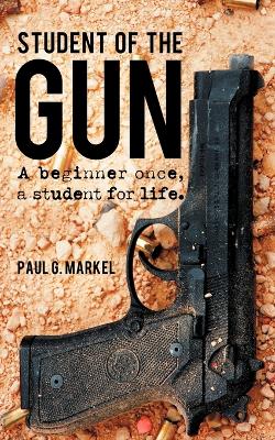 Student of the Gun: A Beginner Once, a Student for Life. (Paperback)