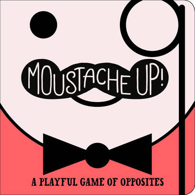 Moustache Up!: A Playful Game of Opposites (Board book)