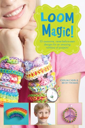 Loom Magic!: 25 Awesome, Never-Before-Seen Designs for an Amazing Rainbow of Projects (Paperback)