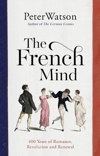 The French Mind: 400 Years of Romance, Revolution and Renewal (Hardback)