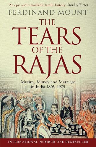 The Tears of the Rajas: Mutiny, Money and Marriage in India 1805-1905 (Paperback)