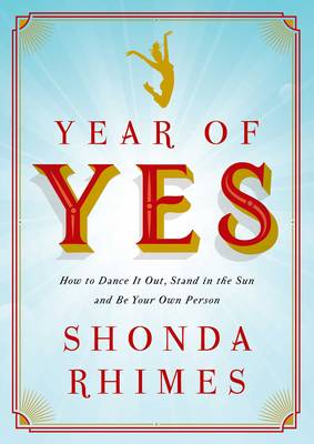 Year of Yes: How to Dance It Out, Stand In the Sun and Be Your Own Person (Hardback)