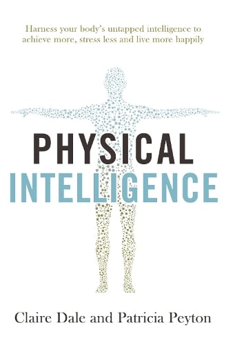 Physical Intelligence: Harness your body's untapped intelligence to achieve more, stress less and live more happily (Paperback)