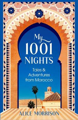 My 1001 Nights: Tales and Adventures from Morocco (Hardback)