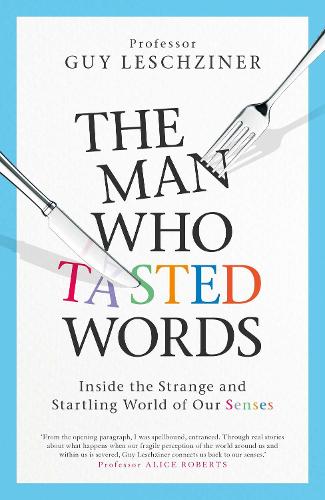 The Man Who Tasted Words: Inside the Strange and Startling World of Our Senses (Hardback)