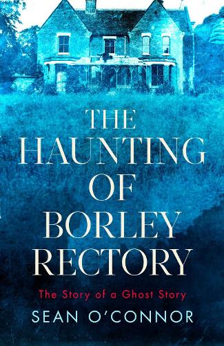 The Haunting of Borley Rectory: The Story of a Ghost Story (Hardback)