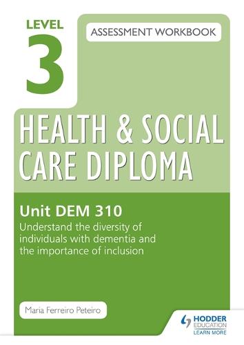 Level 3 Health & Social Care Diploma DEM 310 Assessment Workbook: Understand the diversity of individuals with dementia and the importance of inclusion (Paperback)