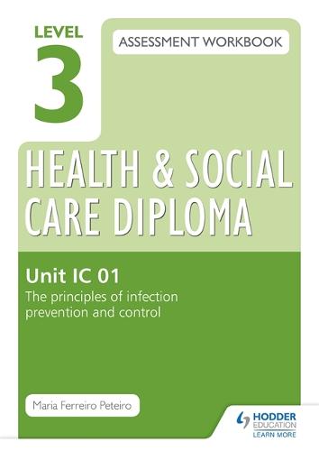 Level 3 Health & Social Care Diploma IC 01 Assessment Workbook: The Principles of infection prevention and control (Paperback)