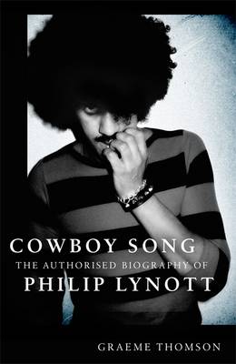 Cowboy Song: The Authorised Biography of Philip Lynott (Hardback)