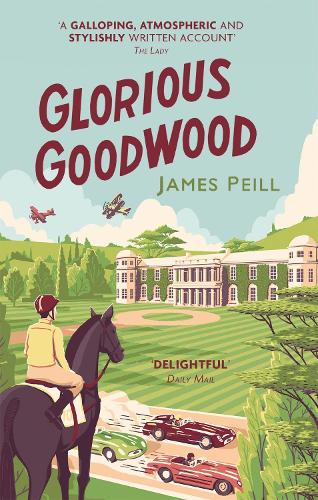 Glorious Goodwood: A Biography of England's Greatest Sporting Estate (Paperback)