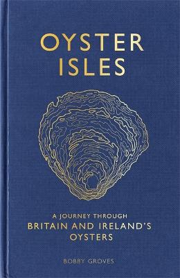 Oyster Isles: A Journey Through Britain and Ireland's Oysters (Hardback)