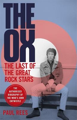 The Ox: The Last of the Great Rock Stars: The Authorised Biography of The Who's John Entwistle (Hardback)