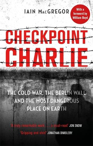 Checkpoint Charlie: The Cold War, the Berlin Wall and the Most Dangerous Place on Earth (Paperback)