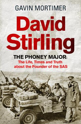 David Stirling: The Phoney Major: The Life, Times and Truth about the Founder of the SAS (Hardback)