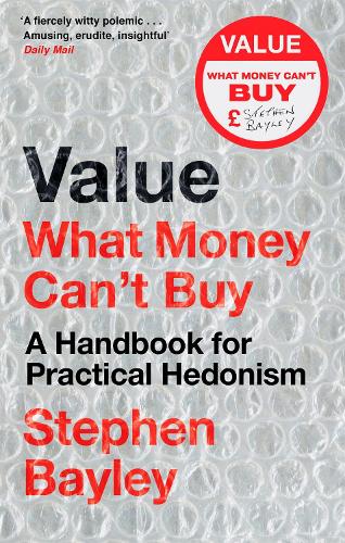 Value: What Money Can't Buy: A Handbook for Practical Hedonism (Paperback)
