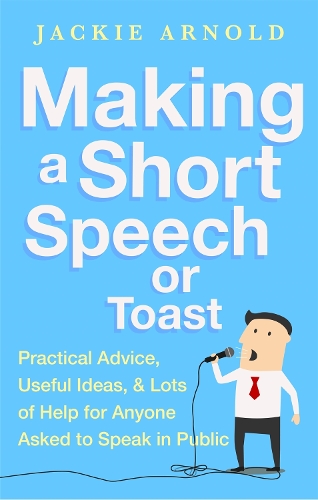 Making a Short Speech or Toast: Practical advice, useful ideas and lots of help for anyone asked to speak in public (Paperback)